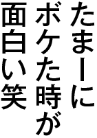 たま-にボケた時が面白い笑